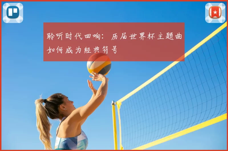 聆听时代回响：历届世界杯主题曲如何成为经典符号