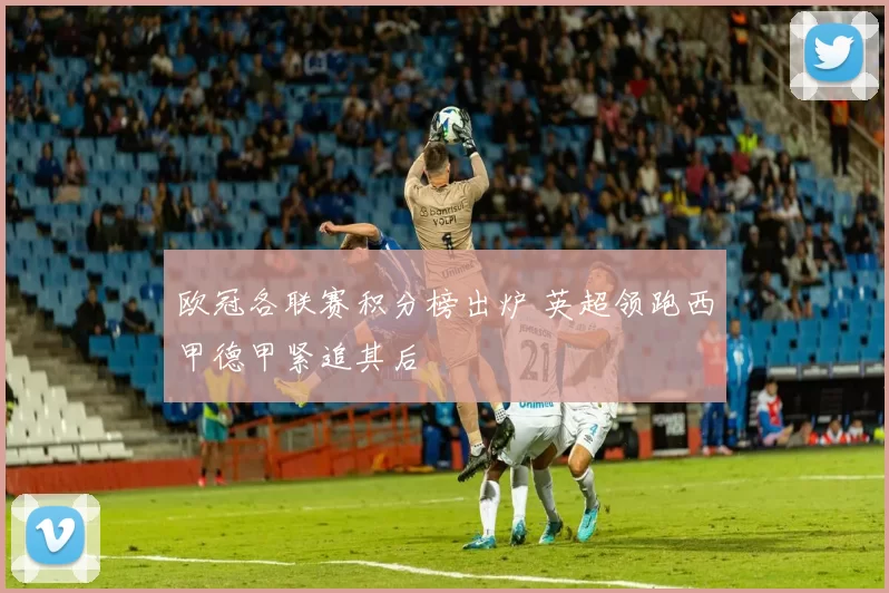欧冠各联赛积分榜出炉 英超领跑西甲德甲紧追其后