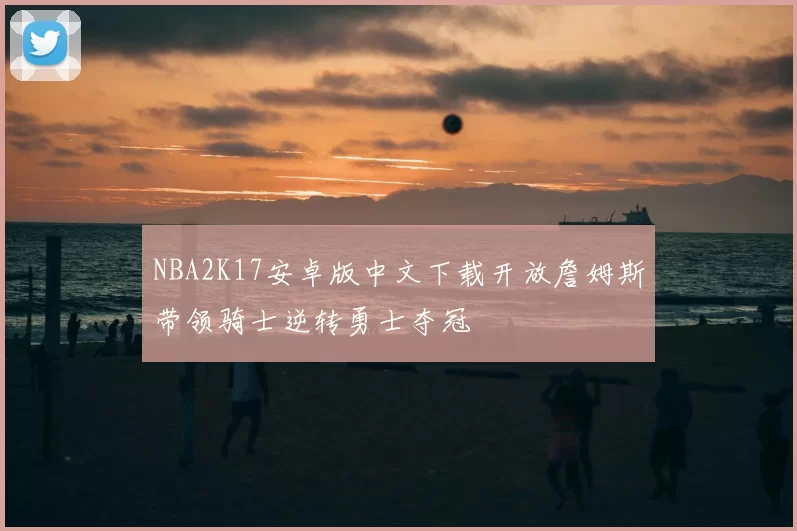 NBA2K17安卓版中文下载开放詹姆斯带领骑士逆转勇士夺冠