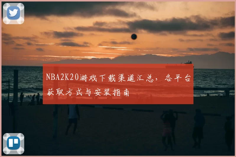 NBA2K20游戏下载渠道汇总,各平台获取方式与安装指南