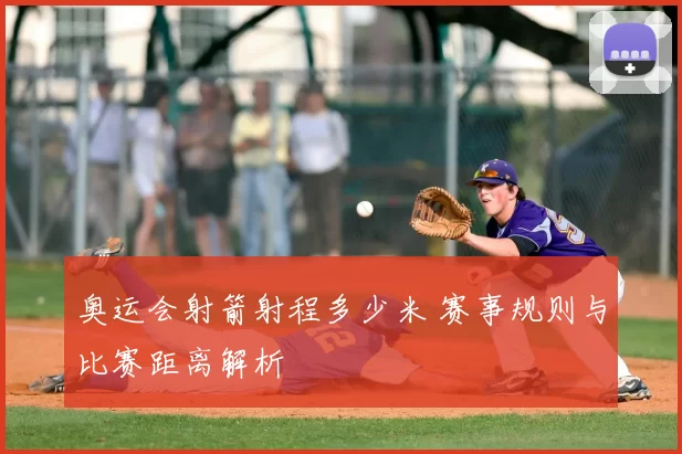 奥运会射箭射程多少米 赛事规则与比赛距离解析