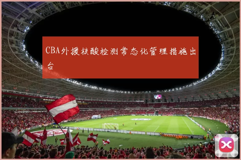 CBA外援核酸检测常态化管理措施出台
