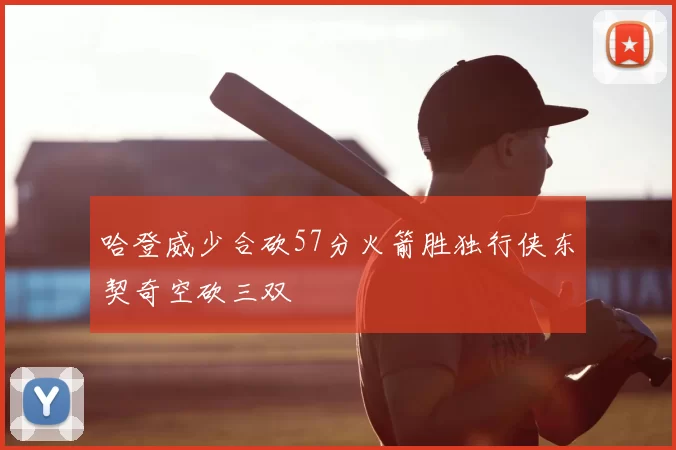 哈登威少合砍57分火箭胜独行侠东契奇空砍三双