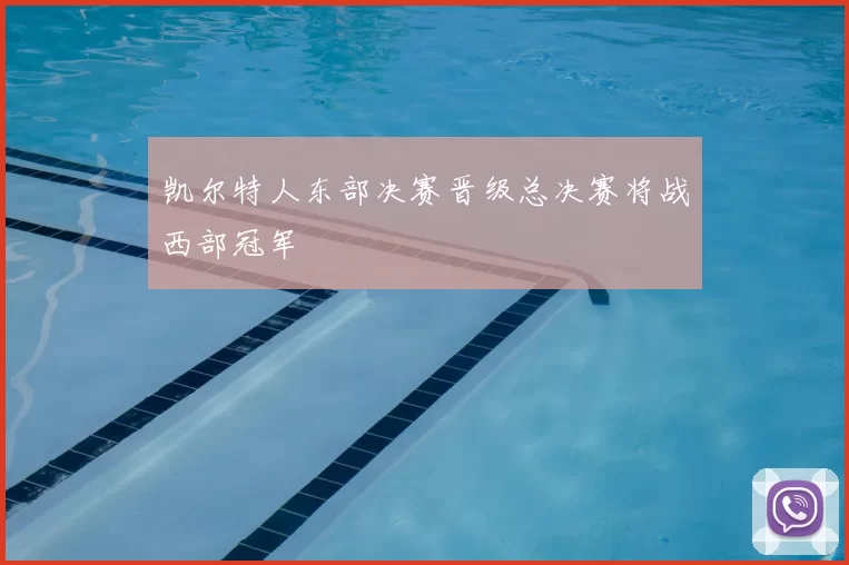 凯尔特人东部决赛晋级总决赛将战西部冠军