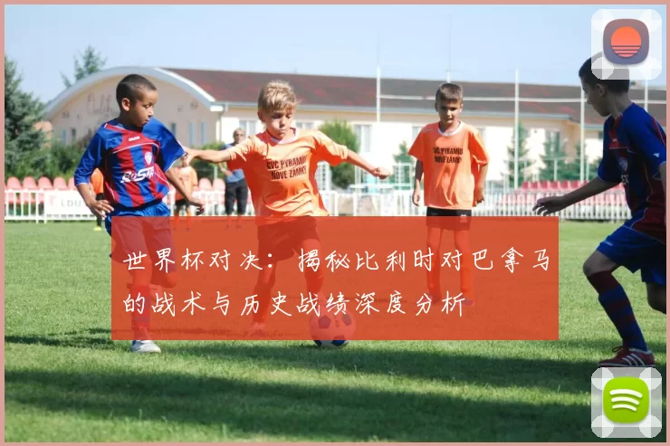 世界杯对决:揭秘比利时对巴拿马的战术与历史战绩深度分析