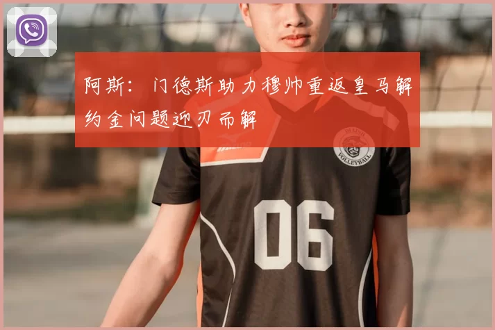 阿斯:门德斯助力穆帅重返皇马解约金问题迎刃而解
